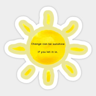 Change can be sunshine if you let it in Sticker